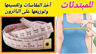 طريقة أخذ المقاسات وتقسيمها وتوزيعها على الباترون