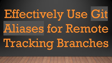 Effectively Use Git Aliases for Remote Tracking Branches