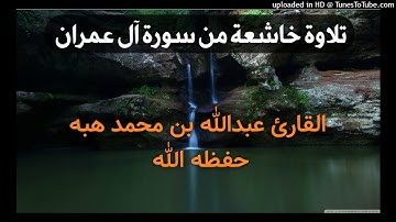 تلاوة خاشعة من سورة آل عمران _ بصوت القارئ عبدالله بن محمد هبه حفظه الله