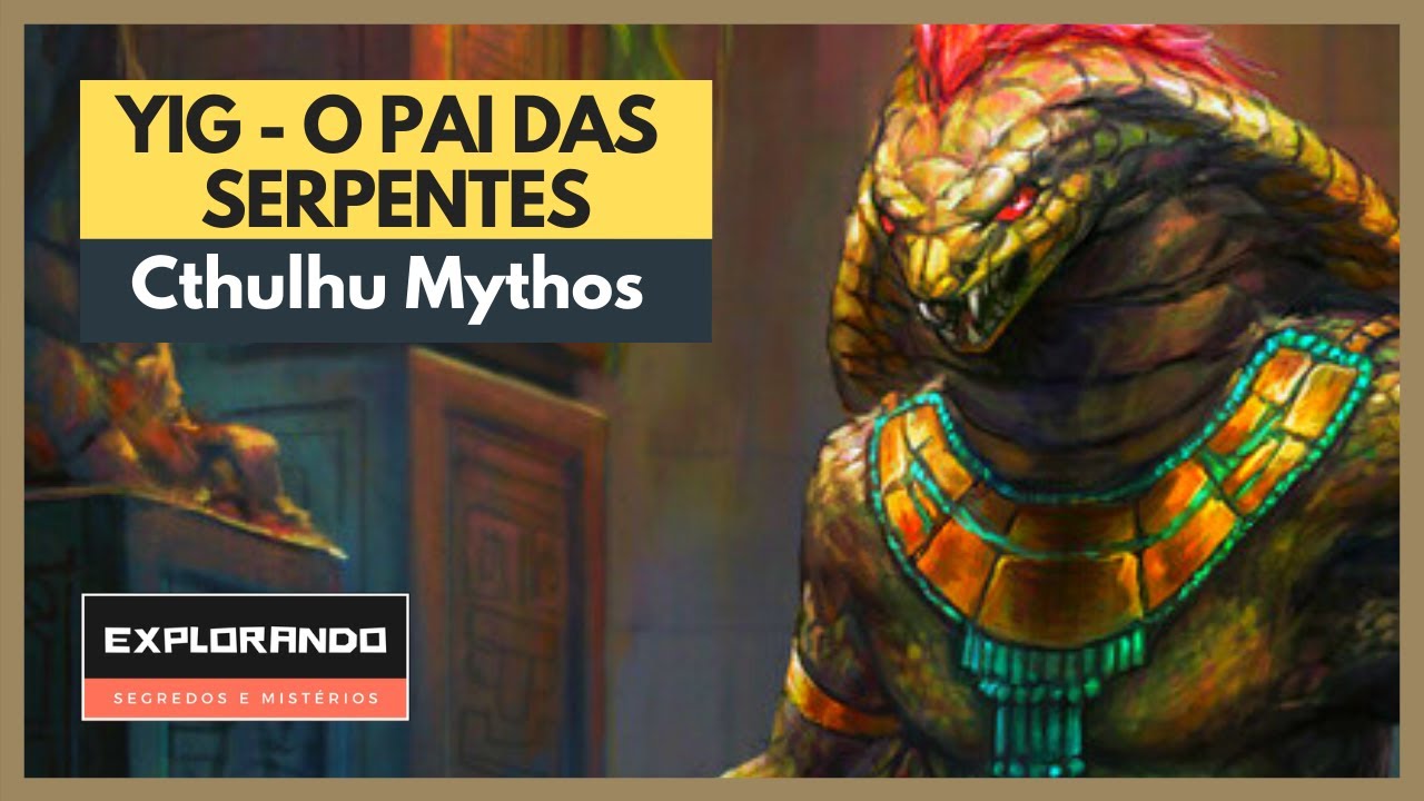 SEGREDOS SOBRE YIG, O PAI DAS SERPENTES DO CTHULHU MYTHOS. Terror e horror cósmico.