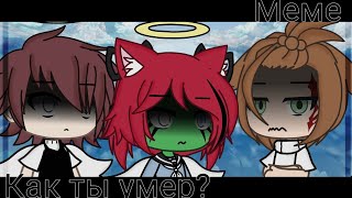 [🥀] Как ты умер? [🥀] • Меме • | С — ZoMBie.[mp3]☦︎ |•