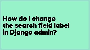 How do I change the search field label in Django admin?  (3 answers)