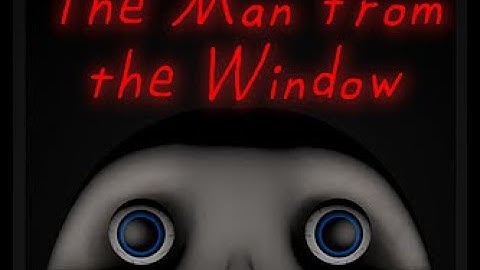 The Man From The Window | SCARY GAME [No Commentary Gameplay]