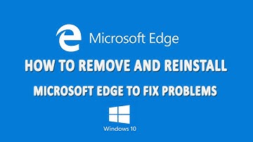 How to Remove and Reinstall Microsoft Edge to fix problems on Windows 10