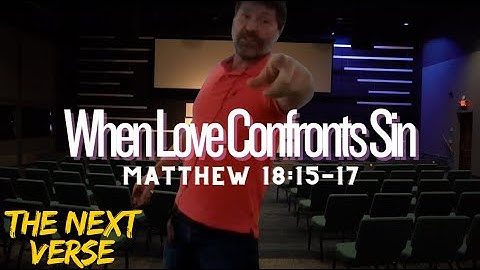 Matthew 18:15 - 18 .... When Love Confronts Sin | The Truth About Church Discipline