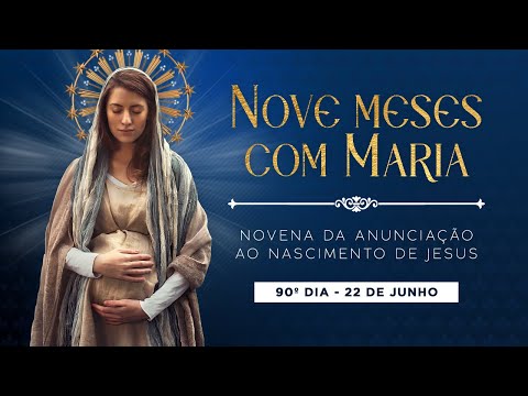 90º DIA - NOVE MESES COM MARIA - NOVENA DA ANUNCIAÇÃO AO NASCIMENTO DE JESUS
