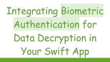 Integrating Biometric Authentication for Data Decryption in Your Swift App