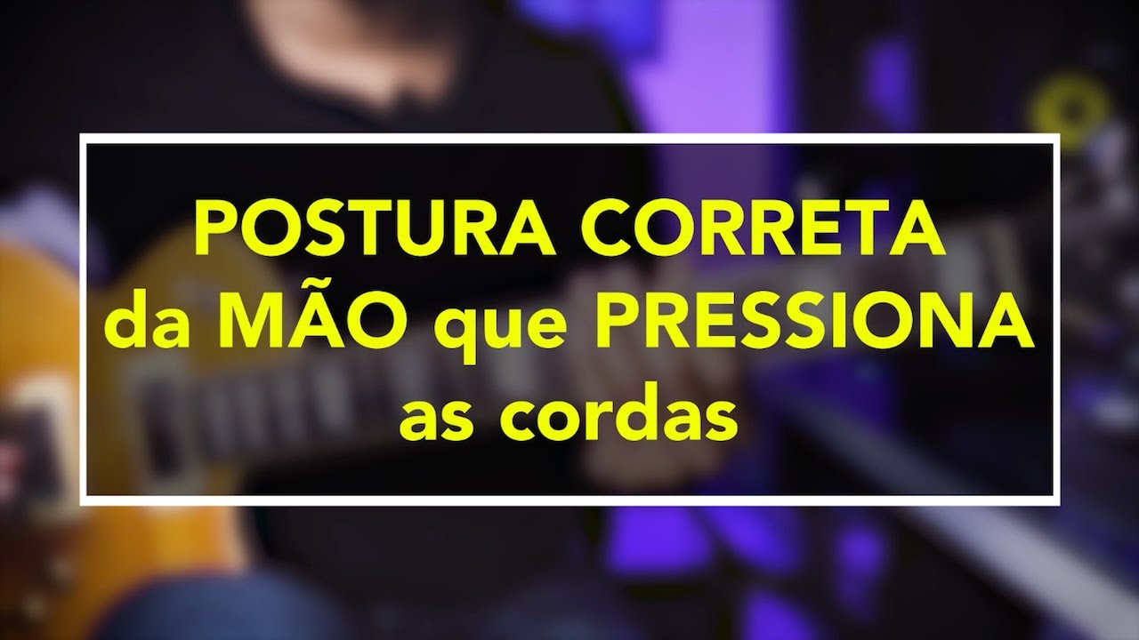 09 - POSTURA CORRETA da MÃO que PRESSIONA as cordas - YouTube