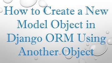 How to Create a New Model Object in Django ORM Using Another Object