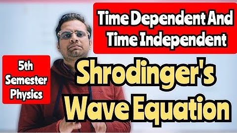 Time Dependent And Time Independent Shrodinger