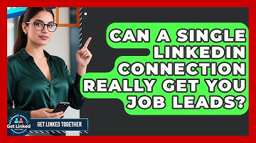 Can A Single LinkedIn Connection Really Get You Job Leads? - Get Linked Together