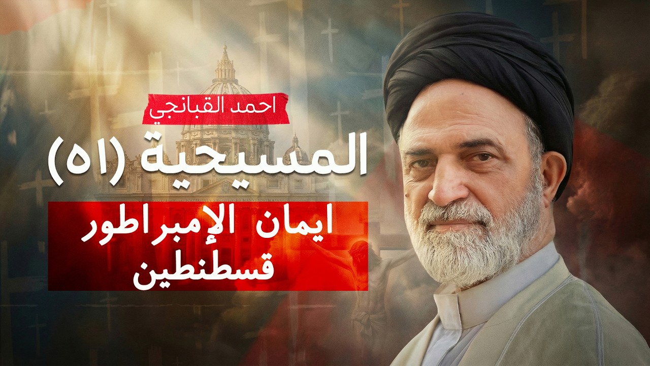 ✝️ ايمان الإمبراطور قسطنطين | المسيحية (51) | احمد القبانجي