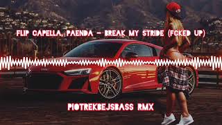 Flip Capella, PAENDA - Break My Stride (Fcked Up) (PiotrekBejsBass RMX)