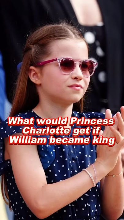 What would Princess Charlotte get if William became king #charlotte #william #princessanne #royal
