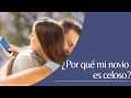 ¿Por qué mi novio es celoso?