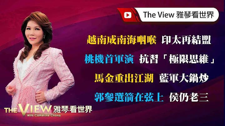 【雅琴看世界】越南成南海咽喉 印太再结盟/桃机首军演 抗习“极限思维”/马金重出江湖 蓝军大锅炒/郭参选箭在弦上 侯仍老三 - 天天要闻