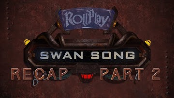RollPlay Swan Song - Recap - Part 2