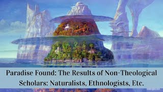 Paradise Found: The Results of Non-Theological Scholars: Naturalists, Ethnologists, Etc. (Pt 1,Ch 3)