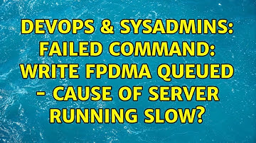 DevOps & SysAdmins: Failed command: WRITE FPDMA QUEUED - cause of server running slow?