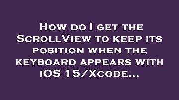 How do I get the ScrollView to keep its position when the keyboard appears with iOS 15/Xcode...