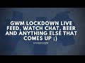 GWM Lockdown Live Feed: Watch Chat, Beer and General Chat ;)
