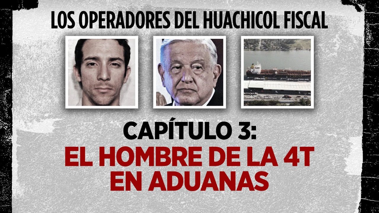 Los operadores del huachicol fiscal | Capítulo 3: El hombre de la 4T en Aduanas