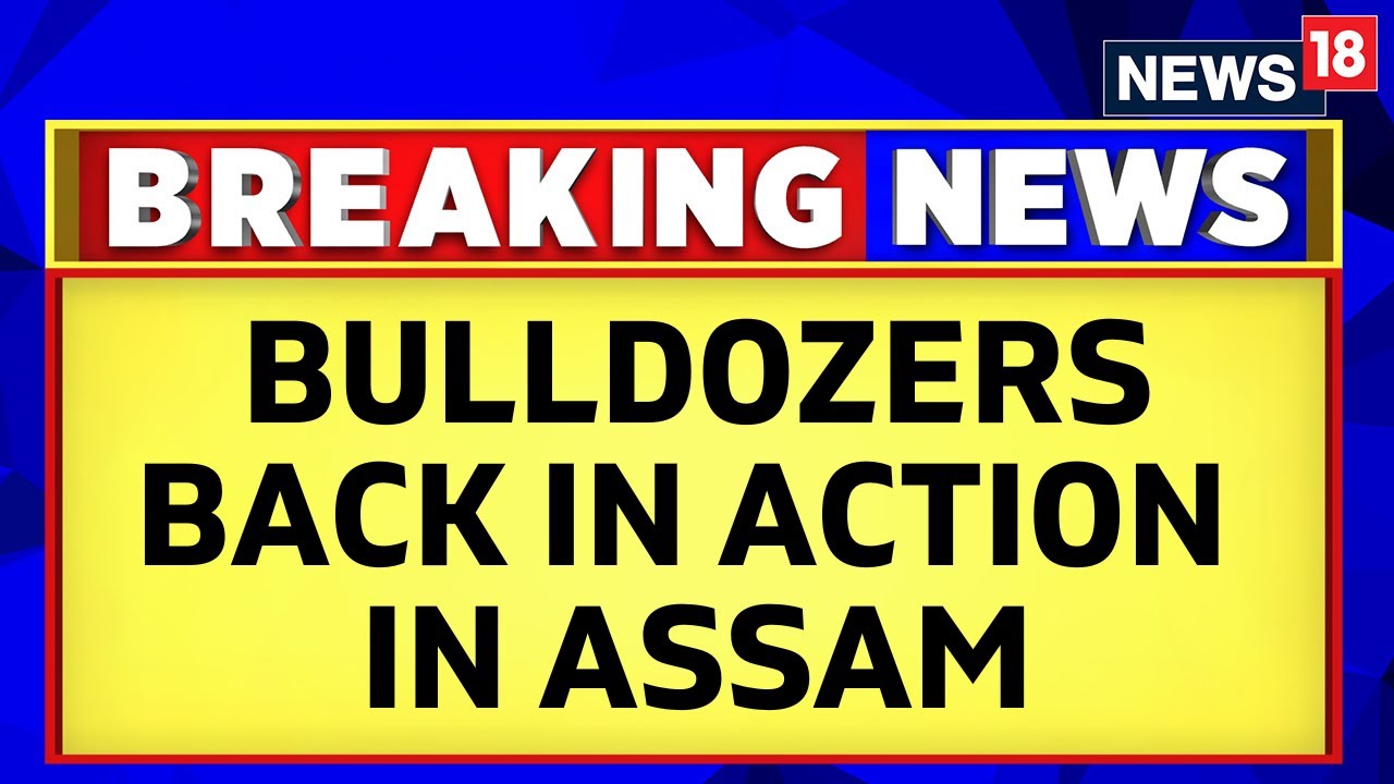 Assam News: Bulldozers Back In Action? | Assam Eviction Drive | Himanta ...