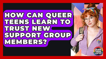 How Can Queer Teens Learn To Trust New Support Group Members? - Queer Teens United