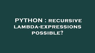 PYTHON : recursive lambda-expressions possible