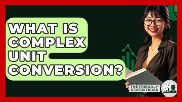 What Is Complex Unit Conversion? - The Friendly Statistician