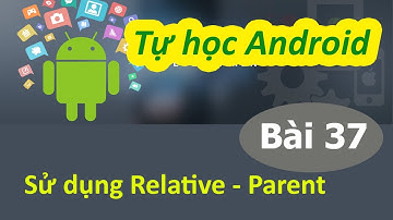Lập trình Android - Bài 37 RelativeLayout & tình huống thực hành - Relative - Parent