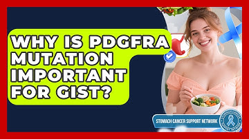 Why Is PDGFRA Mutation Important For GIST? - Stomach Cancer Support Network
