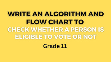 Write an algorithm and a flow chart to check whether a person is eligible to vote or not |class 11