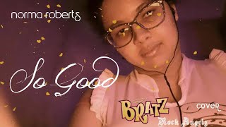 So Good (Bratz Rock Angelz) - Norma Roberts