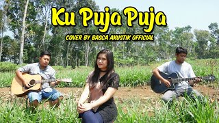 KU PUJA PUJA - IPANK COVER By Basca Feat Dhiessy Dicung