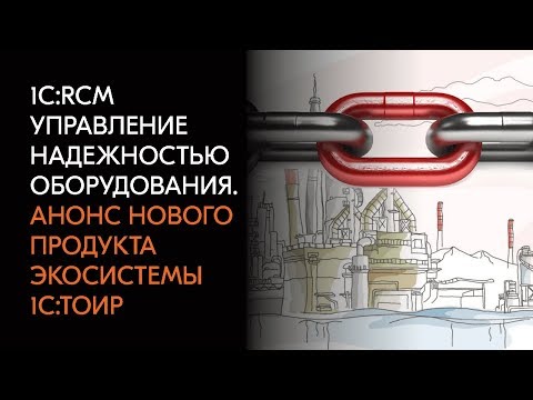 1С:RCM Управление надежностью оборудования. Анонс нового продукта экосистемы 1С:ТОИР