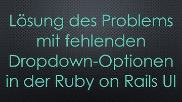 Lösung des Problems mit fehlenden Dropdown-Optionen in der Ruby on Rails UI