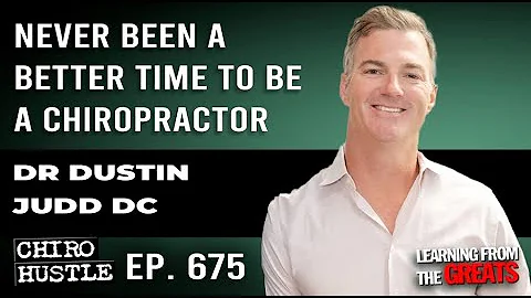 Never Been A Better Time to be a Chiropractor with Dr Dustin Judd DC - Chiro Hustle Podcast 675