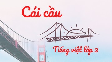 Cái cầu lớp 3 Tập đọc, Trả lời Câu Hỏi / TIẾNG VIỆT LỚP 3 /A CÔ THÚY