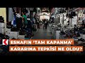 Esnafın ‘tam kapanma’ kararına tepkisi ne oldu