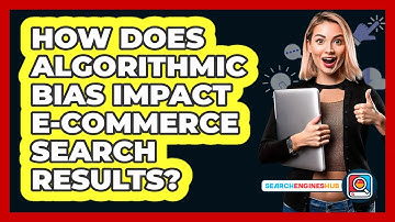 How Does Algorithmic Bias Impact E-commerce Search Results? - SearchEnginesHub.com
