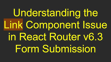 Understanding the Link Component Issue in React Router v6.3 Form Submission