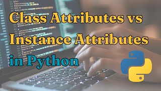 Class Attributes vs Instance Attributes in Python