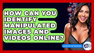 How Can You Identify Manipulated Images And Videos Online? - Everyday-Networking