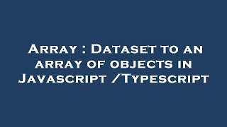 Array : Dataset to an array of objects in Javascript/Typescript