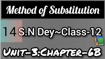 METHOD OF SUBSTITUTION||S.N DEY~CLASS-12||UNIT-3:CHAPTER-6B||PART-14