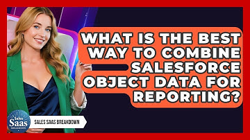 What Is The Best Way To Combine Salesforce Object Data For Reporting? - Sales Saas Breakdown