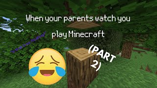 When Your Parents Watch You Play Minecraft (Part 2)