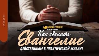 Как сделать Евангелие действенным в практической жизни? | 