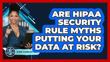 Are HIPAA Security Rule Myths Putting Your Data At Risk? - AI and Technology Law